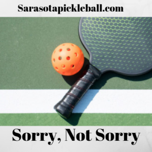 Sorry, not sorry Sarasotapickleball.com