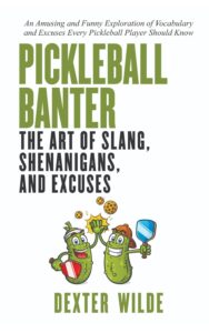 Pickleball Banter: The Art of Slang, Shenanigans, and Excuses: An Amusing and Funny Exploration of Vocabulary and Excuses Every Pickleball Player Should Know Paperback